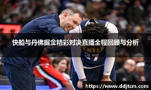 快船与丹佛掘金精彩对决直播全程回顾与分析